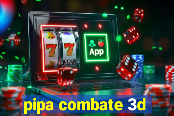 pipa combate 3d